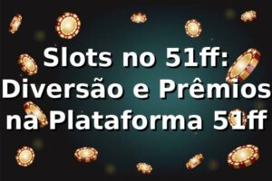 Slots no 51ff: Diversão e Prêmios na Plataforma 51ff