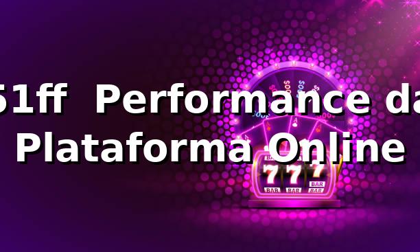 51ff 📊 Performance da Plataforma Online