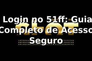 ⭐ Login no 51ff: Guia Completo de Acesso Seguro